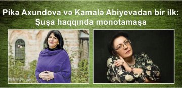 Pikə Axundova və Kamalə Abiyevadan bir ilk - Şuşa haqqında monotamaşa